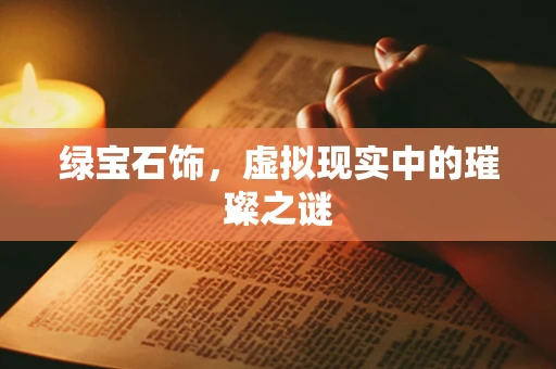 绿宝石饰，虚拟现实中的璀璨之谜