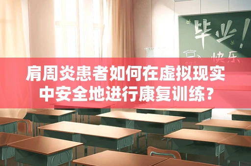 肩周炎患者如何在虚拟现实中安全地进行康复训练？