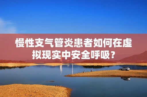 慢性支气管炎患者如何在虚拟现实中安全呼吸？
