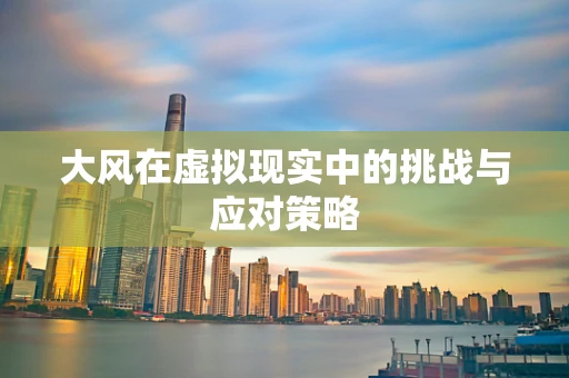 大风在虚拟现实中的挑战与应对策略