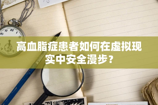 高血脂症患者如何在虚拟现实中安全漫步？
