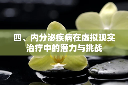 四、内分泌疾病在虚拟现实治疗中的潜力与挑战