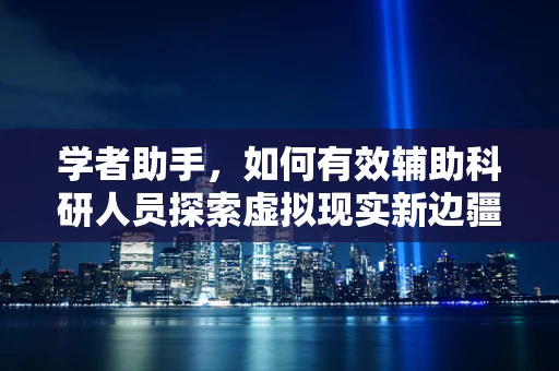学者助手，如何有效辅助科研人员探索虚拟现实新边疆？