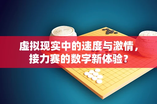 虚拟现实中的速度与激情，接力赛的数字新体验？