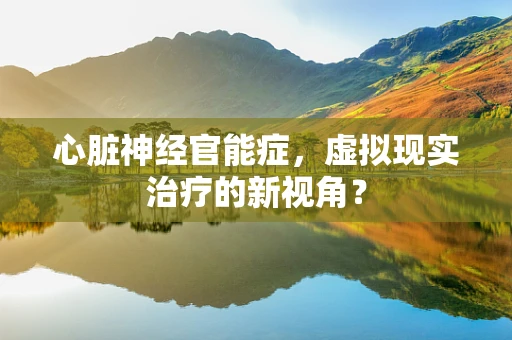 心脏神经官能症，虚拟现实治疗的新视角？