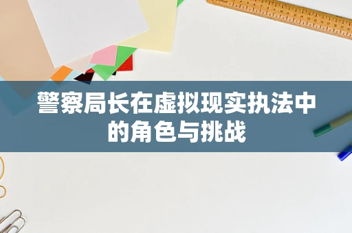 警察局长在虚拟现实执法中的角色与挑战
