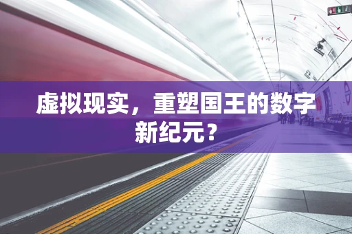虚拟现实，重塑国王的数字新纪元？