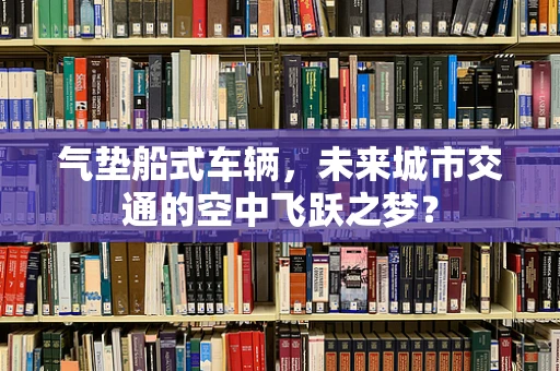 气垫船式车辆，未来城市交通的空中飞跃之梦？