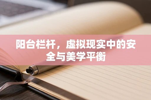 阳台栏杆，虚拟现实中的安全与美学平衡