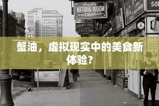 蟹油，虚拟现实中的美食新体验？