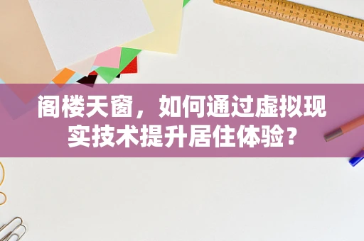 阁楼天窗，如何通过虚拟现实技术提升居住体验？