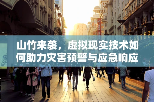 山竹来袭，虚拟现实技术如何助力灾害预警与应急响应？