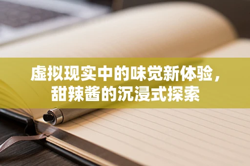 虚拟现实中的味觉新体验，甜辣酱的沉浸式探索