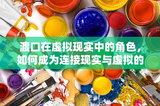 渡口在虚拟现实中的角色，如何成为连接现实与虚拟的桥梁？