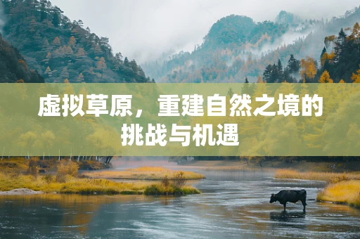 虚拟草原，重建自然之境的挑战与机遇