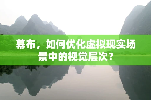 幕布，如何优化虚拟现实场景中的视觉层次？