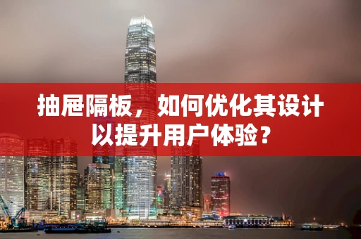 抽屉隔板，如何优化其设计以提升用户体验？