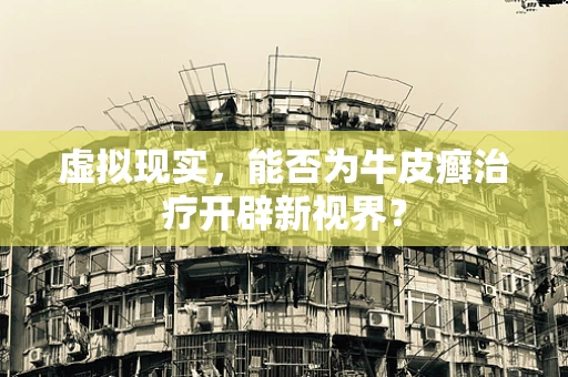 虚拟现实，能否为牛皮癣治疗开辟新视界？