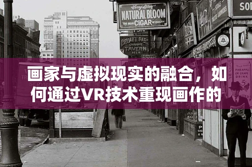 画家与虚拟现实的融合，如何通过VR技术重现画作的生命力？