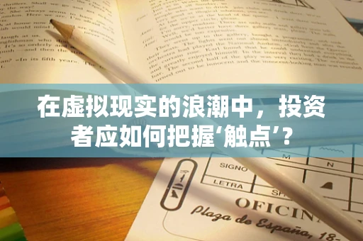 在虚拟现实的浪潮中，投资者应如何把握‘触点’？
