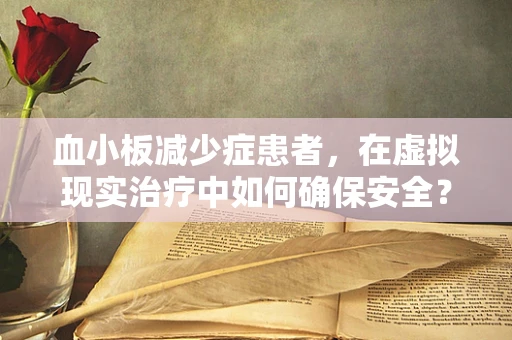 血小板减少症患者，在虚拟现实治疗中如何确保安全？