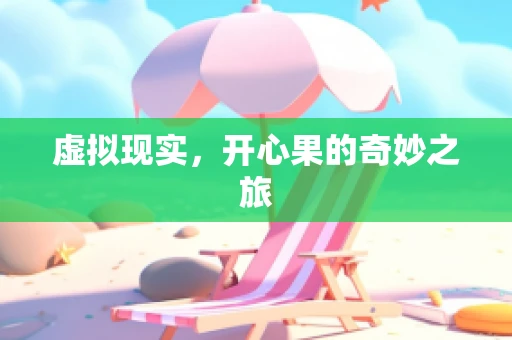 虚拟现实，开心果的奇妙之旅