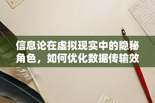 信息论在虚拟现实中的隐秘角色，如何优化数据传输效率？