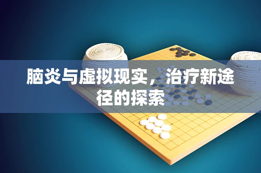 脑炎与虚拟现实，治疗新途径的探索