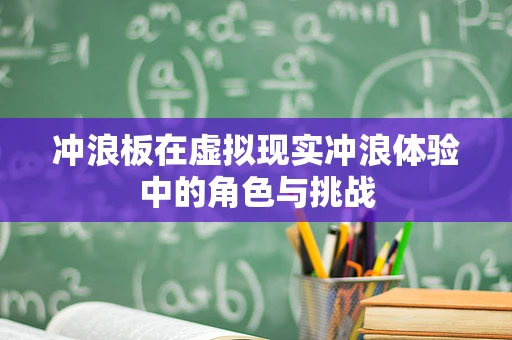 冲浪板在虚拟现实冲浪体验中的角色与挑战