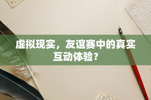 虚拟现实，友谊赛中的真实互动体验？