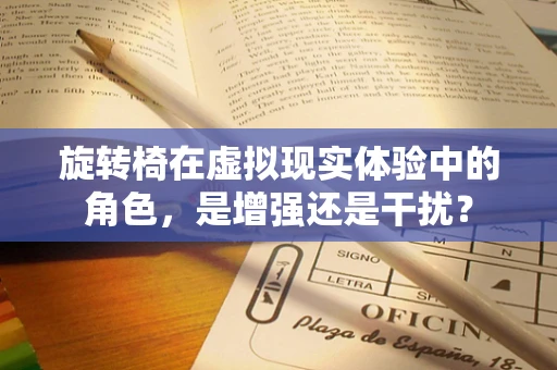 旋转椅在虚拟现实体验中的角色，是增强还是干扰？