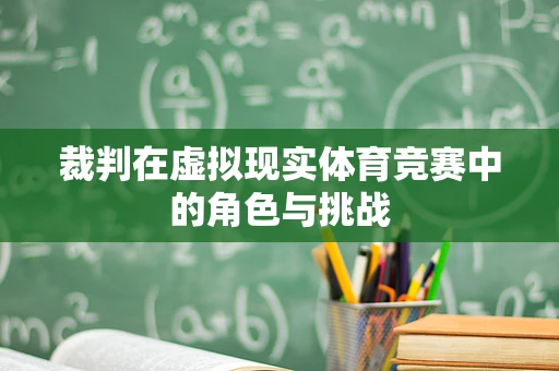 裁判在虚拟现实体育竞赛中的角色与挑战