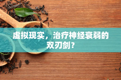 虚拟现实，治疗神经衰弱的双刃剑？