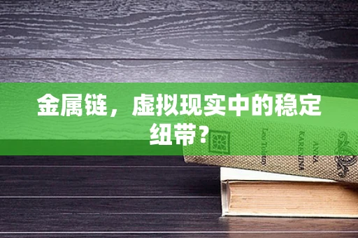 金属链，虚拟现实中的稳定纽带？