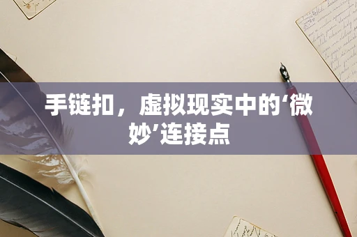 手链扣，虚拟现实中的‘微妙’连接点