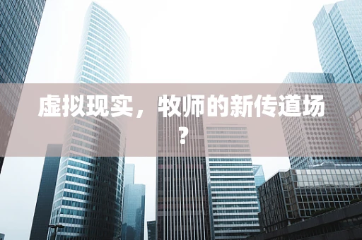 虚拟现实，牧师的新传道场？