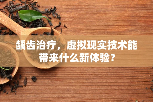 龋齿治疗，虚拟现实技术能带来什么新体验？