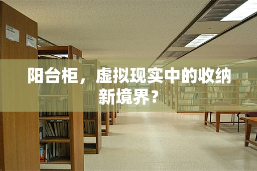 阳台柜，虚拟现实中的收纳新境界？