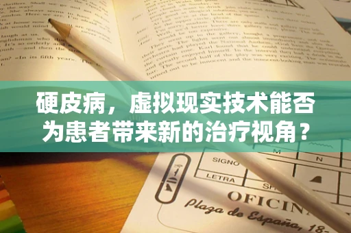 硬皮病，虚拟现实技术能否为患者带来新的治疗视角？