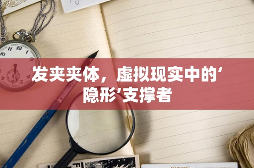 发夹夹体，虚拟现实中的‘隐形’支撑者