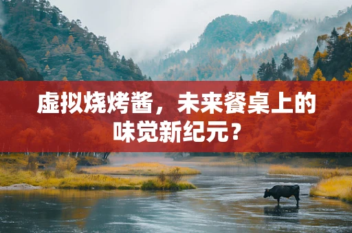 虚拟烧烤酱，未来餐桌上的味觉新纪元？