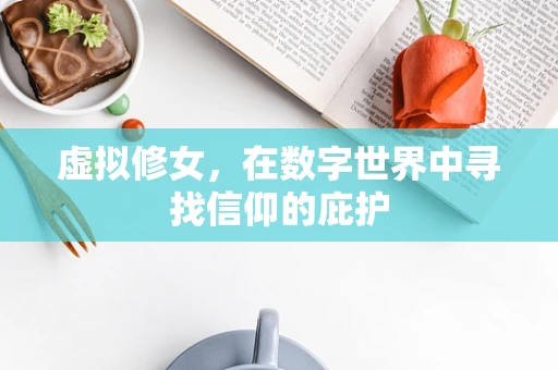 虚拟修女，在数字世界中寻找信仰的庇护