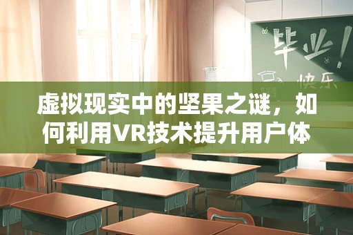 虚拟现实中的坚果之谜，如何利用VR技术提升用户体验？