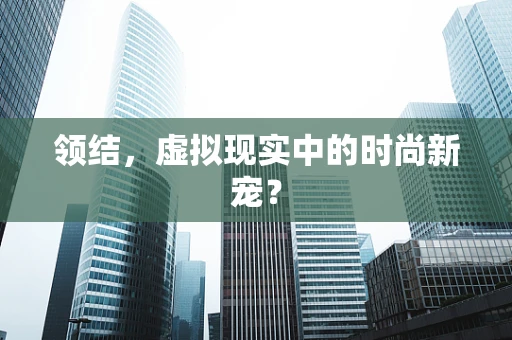 领结，虚拟现实中的时尚新宠？