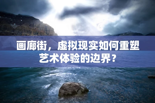 画廊街，虚拟现实如何重塑艺术体验的边界？