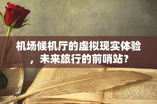 机场候机厅的虚拟现实体验，未来旅行的前哨站？