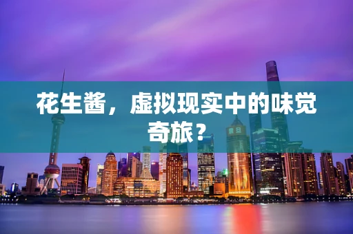 花生酱，虚拟现实中的味觉奇旅？