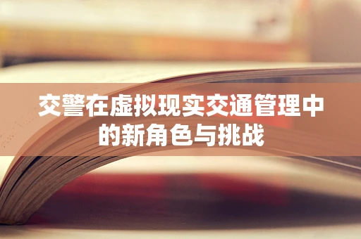 交警在虚拟现实交通管理中的新角色与挑战