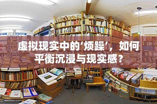 虚拟现实中的‘烦躁’，如何平衡沉浸与现实感？