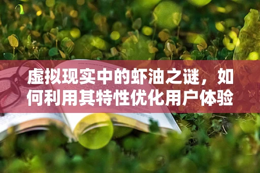 虚拟现实中的虾油之谜，如何利用其特性优化用户体验？